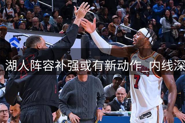 湖人阵容补强或有新动作 内线深度成关键点